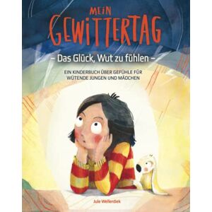 Wellerdiek, Jule Mein Gewittertag: Das Glück, Wut zu fühlen – ein Kinderbuch über Gefühle für wütende Jungen und Mädchen Wellerdiek, Jule Mein Gewittertag: Das Glück, Wut zu fühlen – ein Kinderbuch über Gefühle für wütende Jungen und Mädchen