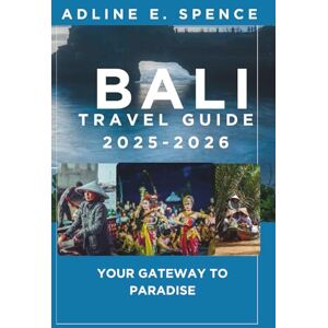 E. Spence, Adline Bali Travel Guide 2025-2026:: Your Gateway to Paradise E. Spence, Adline Bali Travel Guide 2025-2026:: Your Gateway to Paradise