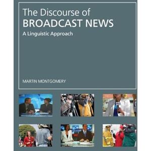 Montgomery, Martin The Discourse of Broadcast News: A Linguistic Approach Montgomery, Martin The Discourse of Broadcast News: A Linguistic Approach