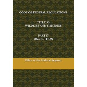the Federal Register, Office of CODE OF FEDERAL REGULATIONS TITLE 50 WILDLIFE AND FISHERIES PART 17 2025 EDITION the Federal Register, Office of CODE OF FEDERAL REGULATIONS TITLE 50 WILDLIFE AND FISHERIES PART 17 2025 EDITION
