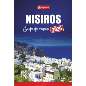 Ferrell, Larry NISIROS GUIDE DE VOYAGE 2026: Découvrez les visites des volcans des îles grecques, les sources chaudes, les plages, les sentiers de randonnée et les ... pour une aventure dans le Dodécanèse Ferrell, Larry NISIROS GUIDE DE VOYAGE 2026: Découvrez les visites des volcans des îles grecques, les sources chaudes, les plages, les sentiers de randonnée et les ... pour une aventure dans le Dodécanèse