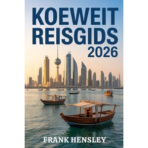 Hensley, Frank Koeweit Reisgids 2026: Ontdek cultuur, erfgoed en moderne wonderen in het hart van de Arabische Golf Hensley, Frank Koeweit Reisgids 2026: Ontdek cultuur, erfgoed en moderne wonderen in het hart van de Arabische Golf
