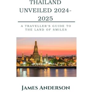 Anderson, James Thailand Unveiled 2024-2025: A traveller's guide to the land of smiles Anderson, James Thailand Unveiled 2024-2025: A traveller's guide to the land of smiles