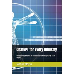 Marin, Victor ChatGPT for Every Industry: Unlock AI's Power in Your Field with Prompts That Work Marin, Victor ChatGPT for Every Industry: Unlock AI's Power in Your Field with Prompts That Work
