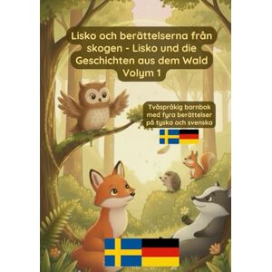 Pavel, Prikazni Lisko och berättelserna från skogen Lisko und die Geschichten aus dem Wald Volym 1: lym 1 Tvåspråkig barnbok med fyra berättelser på tyska och svenska Pavel, Prikazni Lisko och berättelserna från skogen Lisko und die Geschichten aus dem Wald Volym 1: lym 1 Tvåspråkig barnbok med fyra berättelser på tyska och svenska