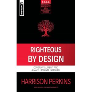 Harrison Perkins Righteous By Design: Covenantal Merit and Adam's Original Integrity (Reformed Exegetical Doctrinal Studies series) Harrison Perkins Righteous By Design: Covenantal Merit and Adam's Original Integrity (Reformed Exegetical Doctrinal Studies series)