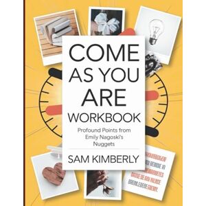 Kimberly, Sam Come As You Are Workbook: Profound Points from Emily Nagoski's Nuggets Kimberly, Sam Come As You Are Workbook: Profound Points from Emily Nagoski's Nuggets