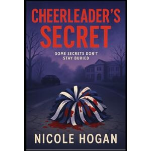 Hogan, Nicole Cheerleader's Secret: Some Secrets Don't Stay Buried Hogan, Nicole Cheerleader's Secret: Some Secrets Don't Stay Buried