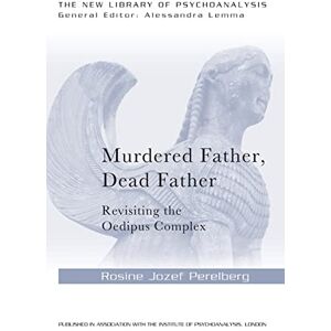 Perelberg, Rosine Jozef Murdered Father, Dead Father: Revisiting the Oedipus Complex (The New Library of Psychoanalysis) Perelberg, Rosine Jozef Murdered Father, Dead Father: Revisiting the Oedipus Complex (The New Library of Psychoanalysis)