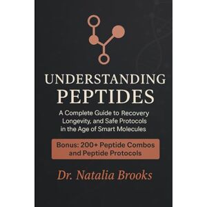 Brooks, Dr. Natalia UNDERSTANDING PEPTIDES: A Complete Guide To recovery, longevity, and safe protocols in the age of smart molecules Brooks, Dr. Natalia UNDERSTANDING PEPTIDES: A Complete Guide To recovery, longevity, and safe protocols in the age of smart molecules