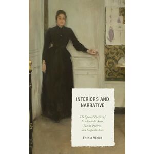 Vieira, Estela Interiors and Narrative: The Spatial Poetics of Machado de Assis, Eça de Queirós, and Leopoldo Alas (Bucknell University Press Latin American Studies) Vieira, Estela Interiors and Narrative: The Spatial Poetics of Machado de Assis, Eça de Queirós, and Leopoldo Alas (Bucknell University Press Latin American Studies)