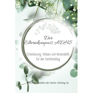 Herz, Klar Der Elternkompass ADHS: Ein verständlicher Ratgeber für Eltern – ADHS erkennen, den Alltag leichter gestalten und Kinder liebevoll begleiten (Alles über ADHS – für jede Lebensphase) Herz, Klar Der Elternkompass ADHS: Ein verständlicher Ratgeber für Eltern – ADHS erkennen, den Alltag leichter gestalten und Kinder liebevoll begleiten (Alles über ADHS – für jede Lebensphase)
