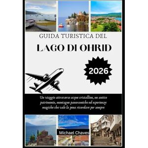 Chaves, Michael GUIDA TURISTICA DEL LAGO DI OHRID 2026: Un viaggio attraverso acque cristalline, un antico patrimonio, montagne panoramiche ed esperienze magiche che vale la pena ricordare per sempre Chaves, Michael GUIDA TURISTICA DEL LAGO DI OHRID 2026: Un viaggio attraverso acque cristalline, un antico patrimonio, montagne panoramiche ed esperienze magiche che vale la pena ricordare per sempre