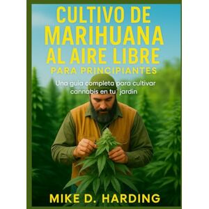 HARDING, MR MIKE D. CULTIVO DE MARIHUANA AL AIRE LIBRE PARA PRINCIPIANTES: Una guía completa para cultivar cannabis en tu jardín HARDING, MR MIKE D. CULTIVO DE MARIHUANA AL AIRE LIBRE PARA PRINCIPIANTES: Una guía completa para cultivar cannabis en tu jardín