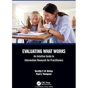 Bishop, Dorothy V. M. Evaluating What Works: An Intuitive Guide to Intervention Research for Practitioners Bishop, Dorothy V. M. Evaluating What Works: An Intuitive Guide to Intervention Research for Practitioners