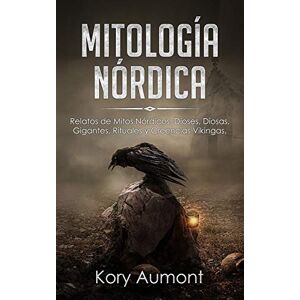 Aumont, Kory Mitología Nórdica: Relatos de Mitos Nórdicos, Dioses, Diosas, Gigantes, Rituales y Creencias Vikingas. (Spanish Edition) Aumont, Kory Mitología Nórdica: Relatos de Mitos Nórdicos, Dioses, Diosas, Gigantes, Rituales y Creencias Vikingas. (Spanish Edition)