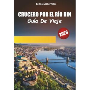 Ackerman, Leonie CRUCERO POR EL RÍO RIN GUÍA DE VIAJE 2026: Castillos, viñedos, pueblos pintorescos y lugares de interés cultural a lo largo de la legendaria vía fluvial de Europa Ackerman, Leonie CRUCERO POR EL RÍO RIN GUÍA DE VIAJE 2026: Castillos, viñedos, pueblos pintorescos y lugares de interés cultural a lo largo de la legendaria vía fluvial de Europa
