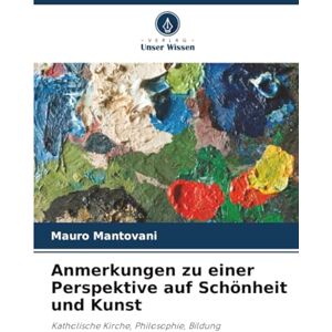 Mantovani, Mauro Anmerkungen zu einer Perspektive auf Schönheit und Kunst: Katholische Kirche, Philosophie, Bildung Mantovani, Mauro Anmerkungen zu einer Perspektive auf Schönheit und Kunst: Katholische Kirche, Philosophie, Bildung