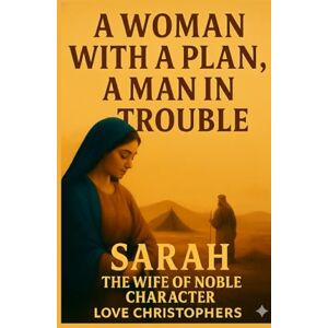 Christophers, Love A Woman with a Plan, a Man in Trouble: Sarah: The Wife of Noble Character Christophers, Love A Woman with a Plan, a Man in Trouble: Sarah: The Wife of Noble Character