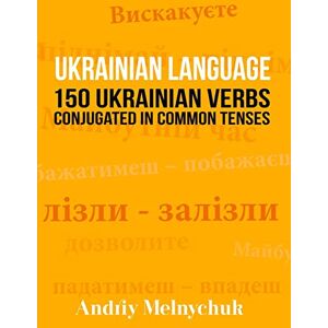 Melnychuk, Andriy Ukrainian Language: 150 Ukrainian Verbs Conjugated in Common Tenses Melnychuk, Andriy Ukrainian Language: 150 Ukrainian Verbs Conjugated in Common Tenses