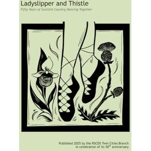 Twin Cities Branch, Royal Scottish Country Dance Society Ladyslipper and Thistle: Fifty Years of Scottish Country Dancing Together Twin Cities Branch, Royal Scottish Country Dance Society Ladyslipper and Thistle: Fifty Years of Scottish Country Dancing Together