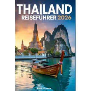 Horton, Rose Thailand Reiseführer 2026: Ihr ultimativer Begleiter zur Erkundung des Landes des Lächelns mit Karten, Sehenswürdigkeiten, Geheimtipps für die lokale ... Reiserouten für die perfekte Reise . Horton, Rose Thailand Reiseführer 2026: Ihr ultimativer Begleiter zur Erkundung des Landes des Lächelns mit Karten, Sehenswürdigkeiten, Geheimtipps für die lokale ... Reiserouten für die perfekte Reise .