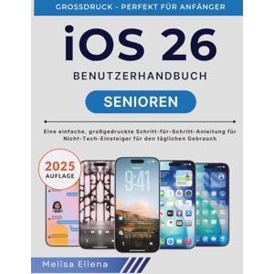 ELLENA, MELISA iOS 26 für Senioren Benutzerhandbuch: Eine einfache, großgedruckte Schritt-für-Schritt-Anleitung für nicht-technische Einsteiger für den täglichen Gebrauch ELLENA, MELISA iOS 26 für Senioren Benutzerhandbuch: Eine einfache, großgedruckte Schritt-für-Schritt-Anleitung für nicht-technische Einsteiger für den täglichen Gebrauch