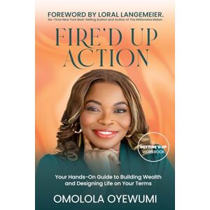 Oyewumi, Omolola FIRE’D UP Action: Your Hands-On Guide To Diversifying Income, Building Wealth, and Designing Life On Your Terms Oyewumi, Omolola FIRE’D UP Action: Your Hands-On Guide To Diversifying Income, Building Wealth, and Designing Life On Your Terms