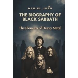 Juan, Daniel THE BIOGRAPHY OF BLACK SABBATH: The Pioneers of Heavy Metal Juan, Daniel THE BIOGRAPHY OF BLACK SABBATH: The Pioneers of Heavy Metal