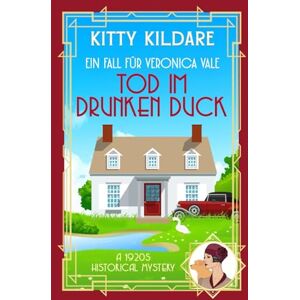 Kildare, Kitty Tod im Drunken Duck: Ein 1920er‑Jahre Cosy‑Krimi (Ein Fall für Veronica Vale) Kildare, Kitty Tod im Drunken Duck: Ein 1920er‑Jahre Cosy‑Krimi (Ein Fall für Veronica Vale)