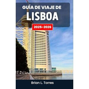 L. Torres, Brian Guía de viaje de Lisboa 2025-2026: Descubre los ritmos, sabores y rincones ocultos de una ciudad llena de vida e historia. L. Torres, Brian Guía de viaje de Lisboa 2025-2026: Descubre los ritmos, sabores y rincones ocultos de una ciudad llena de vida e historia.