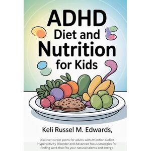 M. Edwards, Keli Russel ADHD Diet and Nutrition for Kids: A Parent’s Guide to Brain-Boosting Meals, Snacks, Foods to Eat and Avoid, Hydration for Kids with Attention Deficit Hyperactivity Disorder to Enhance Focus and Calm M. Edwards, Keli Russel ADHD Diet and Nutrition for Kids: A Parent’s Guide to Brain-Boosting Meals, Snacks, Foods to Eat and Avoid, Hydration for Kids with Attention Deficit Hyperactivity Disorder to Enhance Focus and Calm