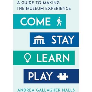 Nalls, Andrea Come, Stay, Learn, Play: A Guide to Making the Museum Experience (American Alliance of Museums) Nalls, Andrea Come, Stay, Learn, Play: A Guide to Making the Museum Experience (American Alliance of Museums)
