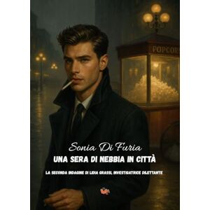 Di Furia, Sonia Una sera si nebbia in città: La seconda indagine di Lidia Grassi, investigatrice dilettante Di Furia, Sonia Una sera si nebbia in città: La seconda indagine di Lidia Grassi, investigatrice dilettante