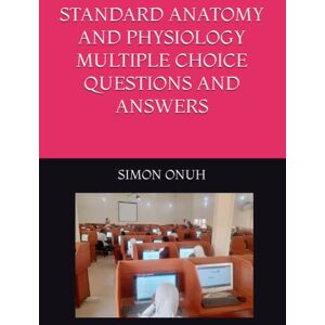 ONUH, SIMON OCHE STANDARD ANATOMY AND PHYSIOLOGY MULTIPLE CHOICE QUESTIONS AND ANSWERS ONUH, SIMON OCHE STANDARD ANATOMY AND PHYSIOLOGY MULTIPLE CHOICE QUESTIONS AND ANSWERS