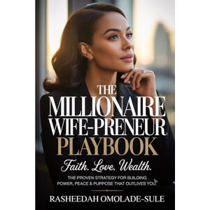 Omolade-Sule, Rasheedah The Millionaire Wife-Preneur Playbook: Thriving In Faith, Love, and Wealth. A proven strategy for building Power, Peace, & Purpose without losing yourself Omolade-Sule, Rasheedah The Millionaire Wife-Preneur Playbook: Thriving In Faith, Love, and Wealth. A proven strategy for building Power, Peace, & Purpose without losing yourself