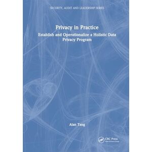CRC Press Privacy in Practice: Establish and Operationalize a Holistic Data Privacy Program (Security, Audit and Leadership Series) CRC Press Privacy in Practice: Establish and Operationalize a Holistic Data Privacy Program (Security, Audit and Leadership Series)