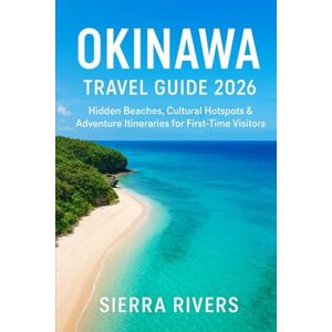 RIVERS, SIERRA OKINAWA TRAVEL GUIDE 2026: Hidden Beaches, Cultural Hotspots & Adventure Itineraries for First-Time Visitors (WanderPeak Adventure Guides) RIVERS, SIERRA OKINAWA TRAVEL GUIDE 2026: Hidden Beaches, Cultural Hotspots & Adventure Itineraries for First-Time Visitors (WanderPeak Adventure Guides)