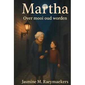 Raeymaekers, Jasmine M. Martha: Over mooi oud worden Raeymaekers, Jasmine M. Martha: Over mooi oud worden
