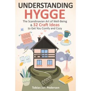 Pedersen, Tobias Jan Understanding Hygge: The Scandinavian Art of Well-Being & 32 Craft Ideas to Get You Comfy and Cozy Pedersen, Tobias Jan Understanding Hygge: The Scandinavian Art of Well-Being & 32 Craft Ideas to Get You Comfy and Cozy