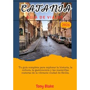Blake, Tony CATANIA GUÍA DE VIAJE 2026: Tu guía completa para explorar la historia, la cultura, la gastronomía y las maravillas costeras de la vibrante ciudad de Sicilia. Blake, Tony CATANIA GUÍA DE VIAJE 2026: Tu guía completa para explorar la historia, la cultura, la gastronomía y las maravillas costeras de la vibrante ciudad de Sicilia.