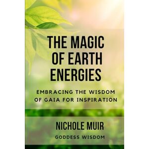 Muir, Nichole The Magic of Earth Energies: Embracing the Wisdom of Gaia for Inspiration Muir, Nichole The Magic of Earth Energies: Embracing the Wisdom of Gaia for Inspiration