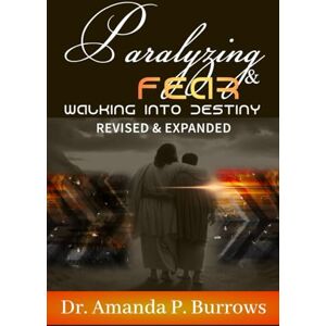 Burrows, Dr. Amanda P Paralyzing Fear & Walking into Victory: Revised & Expand Burrows, Dr. Amanda P Paralyzing Fear & Walking into Victory: Revised & Expand