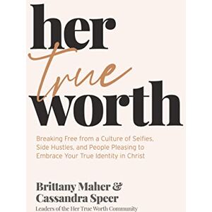Maher, Brittany Her True Worth: Breaking Free from a Culture of Selfies, Side Hustles, and People Pleasing to Embrace Your True Identity in Christ Maher, Brittany Her True Worth: Breaking Free from a Culture of Selfies, Side Hustles, and People Pleasing to Embrace Your True Identity in Christ