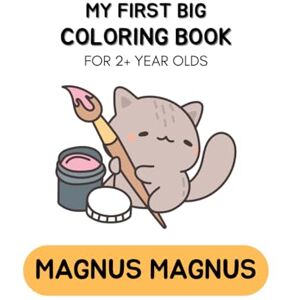 Magnus, Magnus My First Big Coloring Book for Toddlers Ages 2+ Simple and Fun Early Learning Activities for Boys & Girls Big Bold Images of Animals, Food, and Everyday Things (Coloring Books For 2+ Year Olds) Magnus, Magnus My First Big Coloring Book for Toddlers Ages 2+ Simple and Fun Early Learning Activities for Boys & Girls Big Bold Images of Animals, Food, and Everyday Things (Coloring Books For 2+ Year Olds)