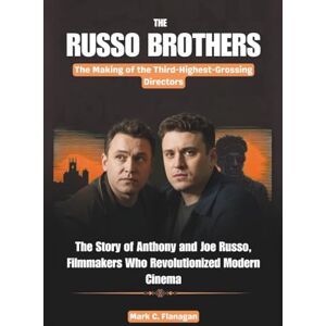 Flanagan, Mark C. The RUSSO BROTHERS: The Making of the Third-Highest-Grossing Directors: The Story of Anthony and Joe Russo, Filmmakers Who Revolutionized Modern ... OF ICONIC FILMMAKERS AND PRODUCERS IN USA) Flanagan, Mark C. The RUSSO BROTHERS: The Making of the Third-Highest-Grossing Directors: The Story of Anthony and Joe Russo, Filmmakers Who Revolutionized Modern ... OF ICONIC FILMMAKERS AND PRODUCERS IN USA)