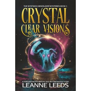 Leeds, Leanne Crystal Clear Visions: A Fortuna Delphi Midlife Tale Beyond Mystic’s End (The Mystwich Mindslider Mysteries) Leeds, Leanne Crystal Clear Visions: A Fortuna Delphi Midlife Tale Beyond Mystic’s End (The Mystwich Mindslider Mysteries)