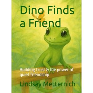 Metternich, Lindsay Dino Finds a Friend: Building trust & the power of quiet friendship (Dino and Friends) Metternich, Lindsay Dino Finds a Friend: Building trust & the power of quiet friendship (Dino and Friends)