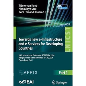 Towards New e-Infrastructure and e-Services for Developing Countries: 16th International Conference, AFRICOMM 2024, Abidjan, Côte d’Ivoire, November ... and Telecommunications Engineering, 652) Towards New e-Infrastructure and e-Services for Developing Countries: 16th International Conference, AFRICOMM 2024, Abidjan, Côte d’Ivoire, November ... and Telecommunications Engineering, 652)