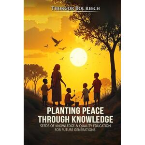 Reech, Thokgor Planting Peace Through Knowledge: Seeds of Knowledge and Quality Education for Future Generations Reech, Thokgor Planting Peace Through Knowledge: Seeds of Knowledge and Quality Education for Future Generations